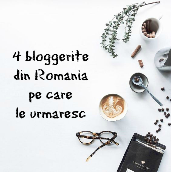 4 bloggerițe din România pe care le urmăresc